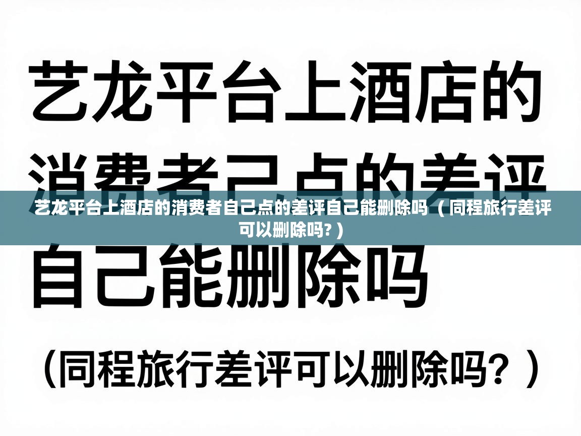  艺龙平台上酒店的消费者自己点的差评自己能删除吗  ( 同程旅行差评可以删除吗? )