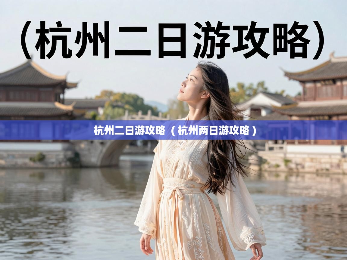  杭州二日游攻略  ( 杭州两日游攻略 )