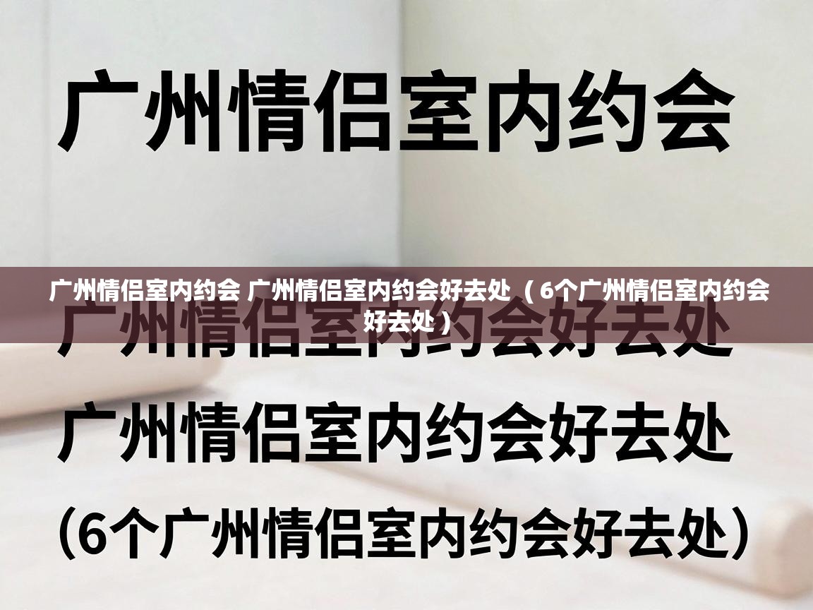  广州情侣室内约会 广州情侣室内约会好去处  ( 6个广州情侣室内约会好去处 )