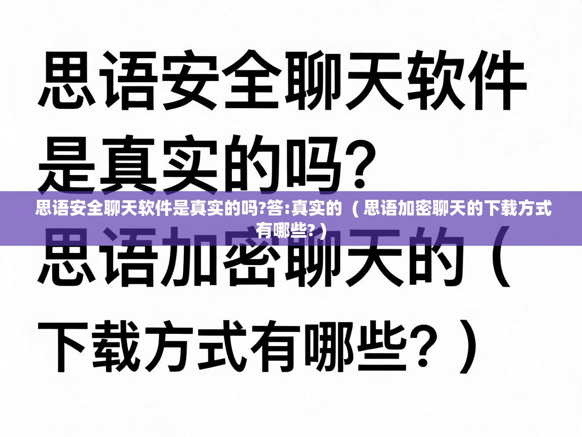  思语安全聊天软件是真实的吗?答:真实的  ( 思语加密聊天的下载方式有哪些? )