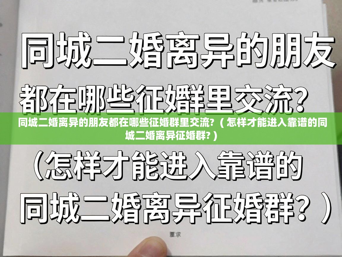  同城二婚离异的朋友都在哪些征婚群里交流?  ( 怎样才能进入靠谱的同城二婚离异征婚群? )