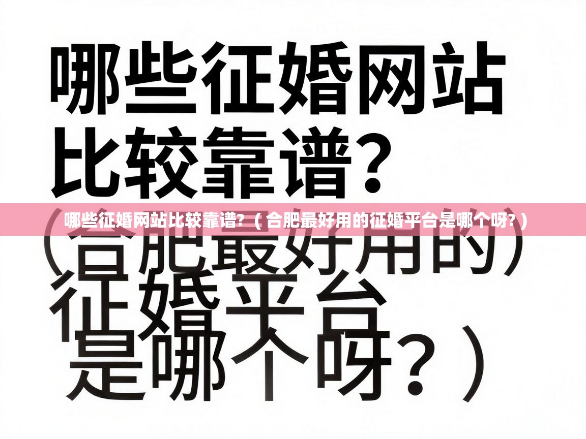  哪些征婚网站比较靠谱?  ( 合肥最好用的征婚平台是哪个呀? )