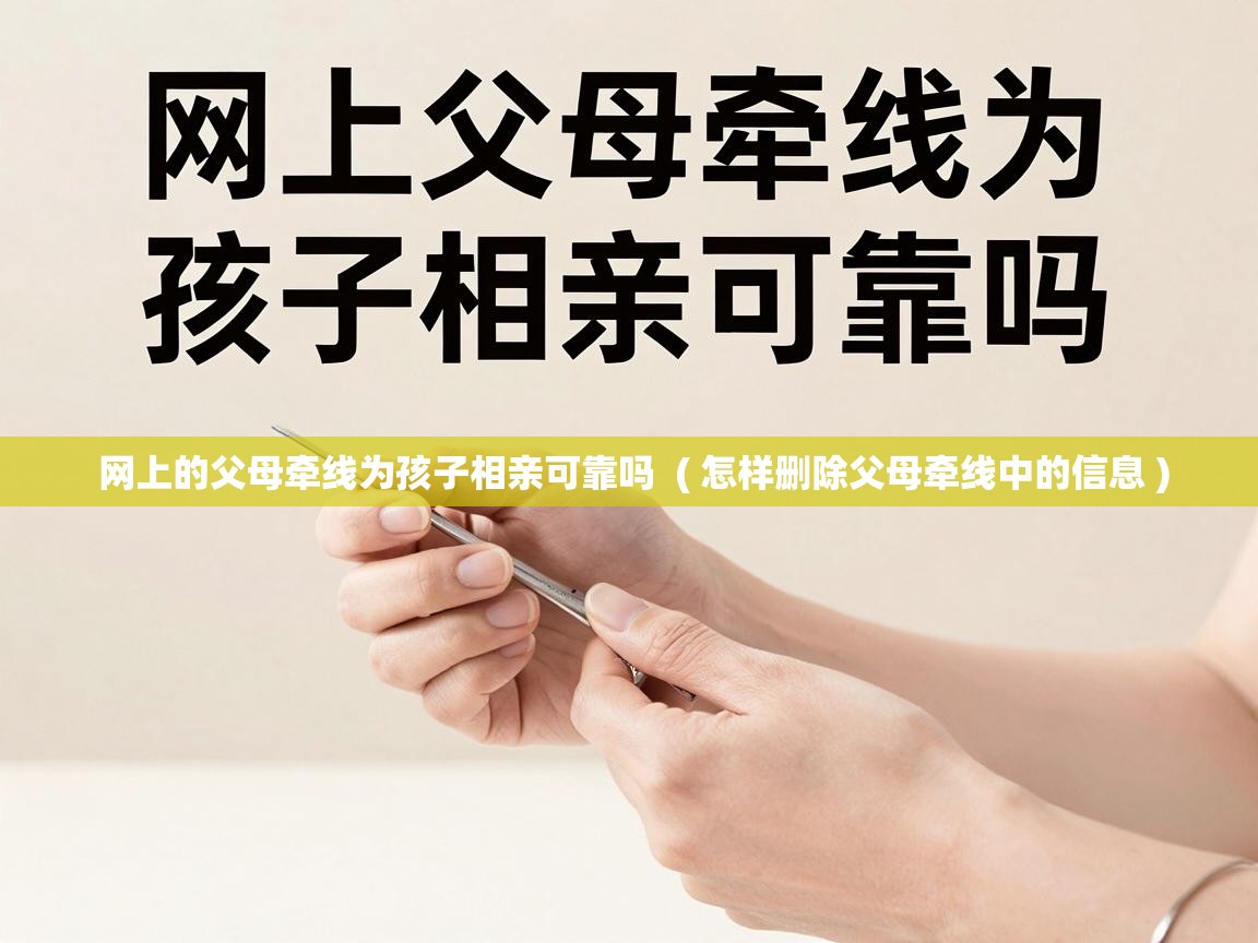  网上的父母牵线为孩子相亲可靠吗  ( 怎样删除父母牵线中的信息 )