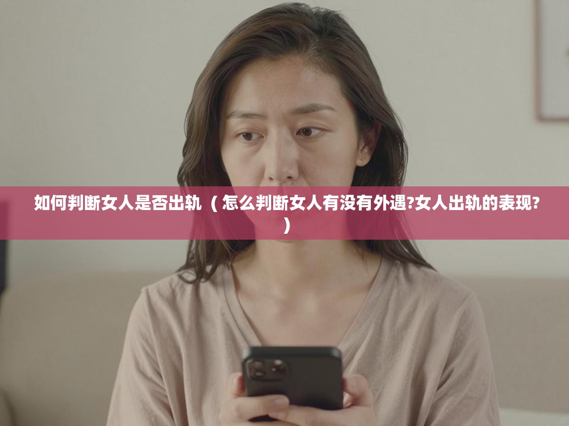  如何判断女人是否出轨  ( 怎么判断女人有没有外遇?女人出轨的表现? )