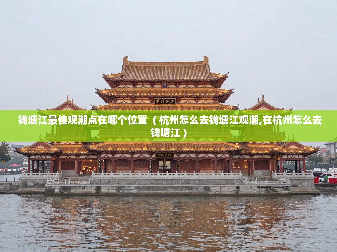  钱塘江最佳观潮点在哪个位置  ( 杭州怎么去钱塘江观潮,在杭州怎么去钱塘江 )