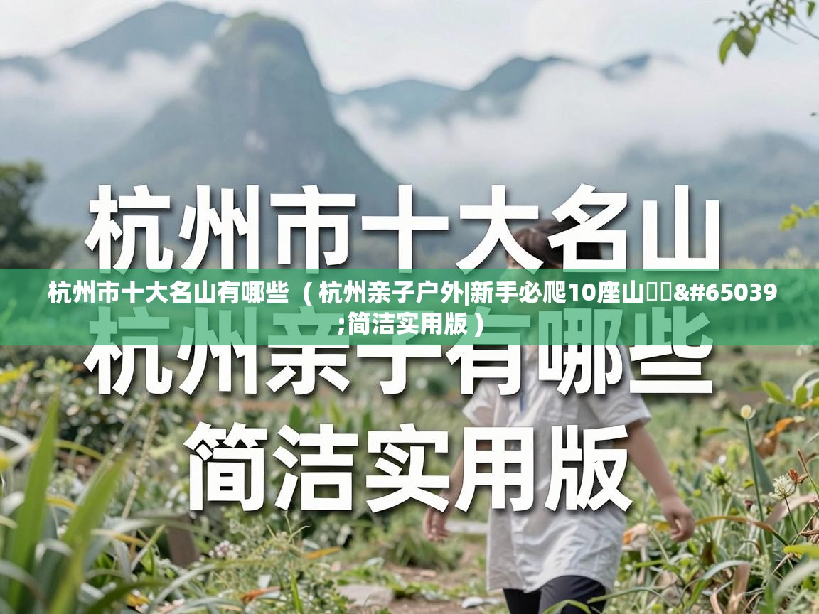  杭州市十大名山有哪些  ( 杭州亲子户外|新手必爬10座山❗️️简洁实用版 )