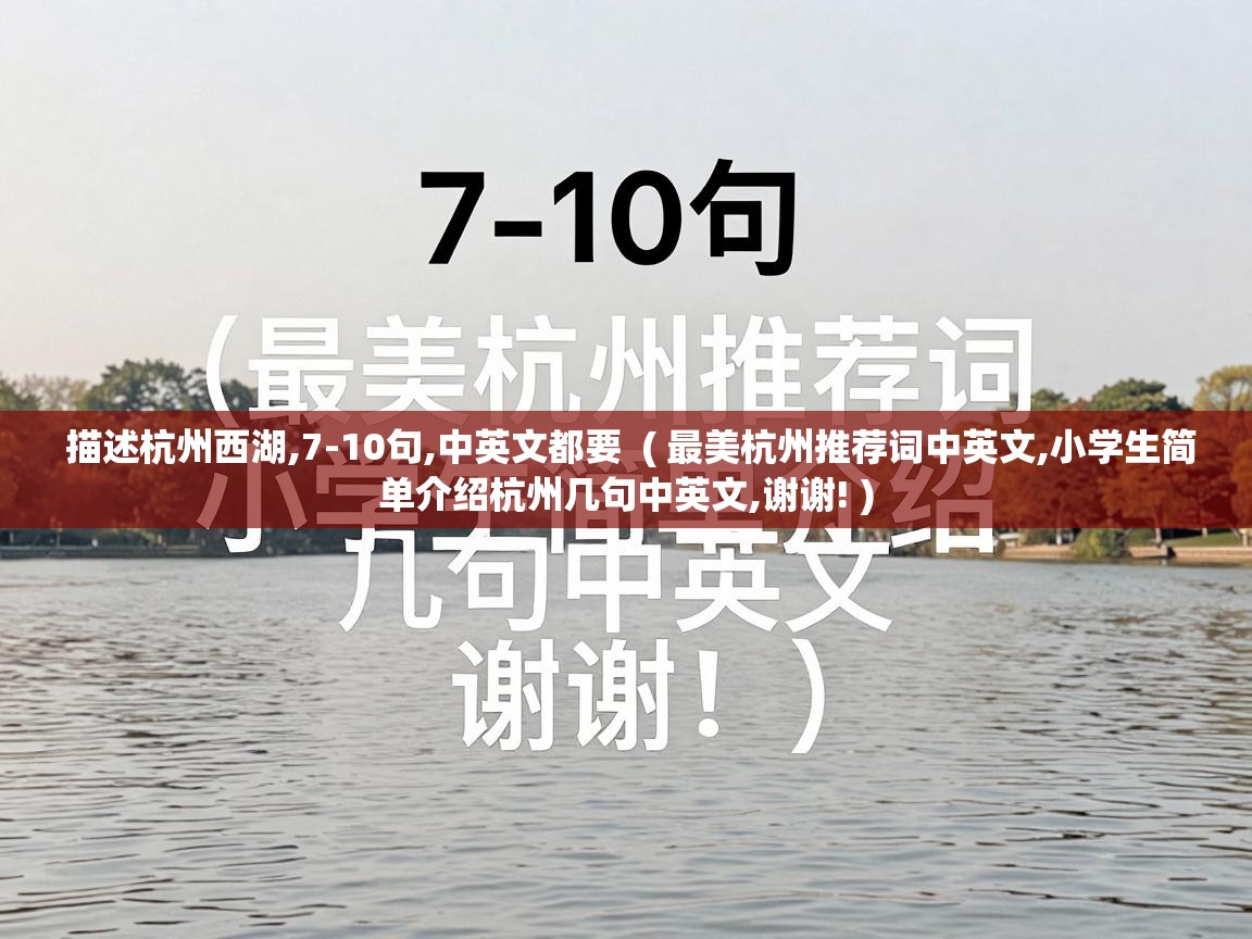  描述杭州西湖,7-10句,中英文都要  ( 最美杭州推荐词中英文,小学生简单介绍杭州几句中英文,谢谢! )