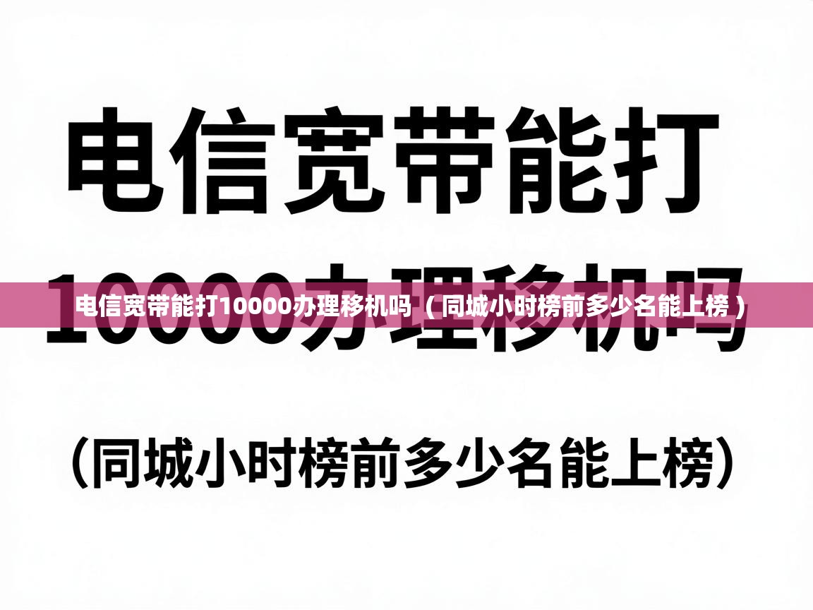  电信宽带能打10000办理移机吗  ( 同城小时榜前多少名能上榜 )