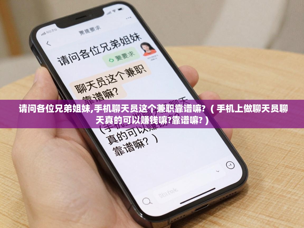  请问各位兄弟姐妹,手机聊天员这个兼职靠谱嘛?  ( 手机上做聊天员聊天真的可以赚钱嘛?靠谱嘛? )