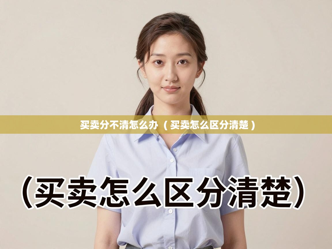  买卖分不清怎么办  ( 买卖怎么区分清楚 )