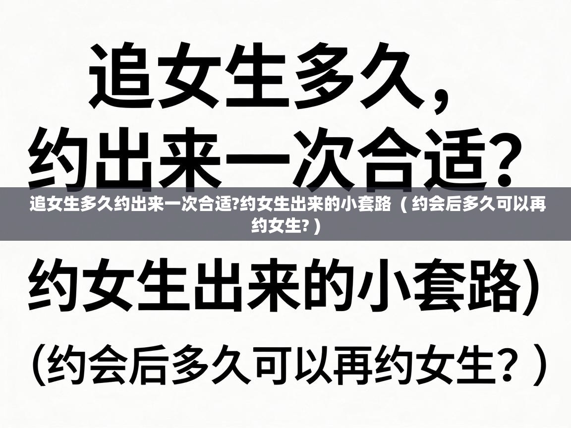  追女生多久约出来一次合适?约女生出来的小套路  ( 约会后多久可以再约女生? )