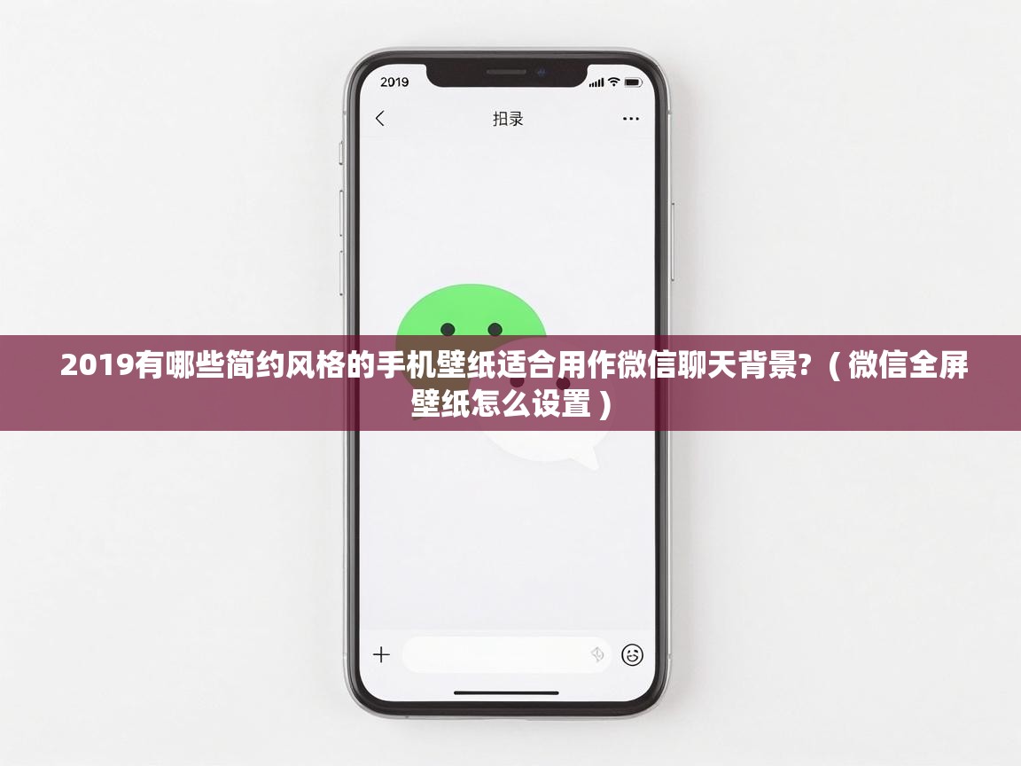  2019有哪些简约风格的手机壁纸适合用作微信聊天背景?  ( 微信全屏壁纸怎么设置 )