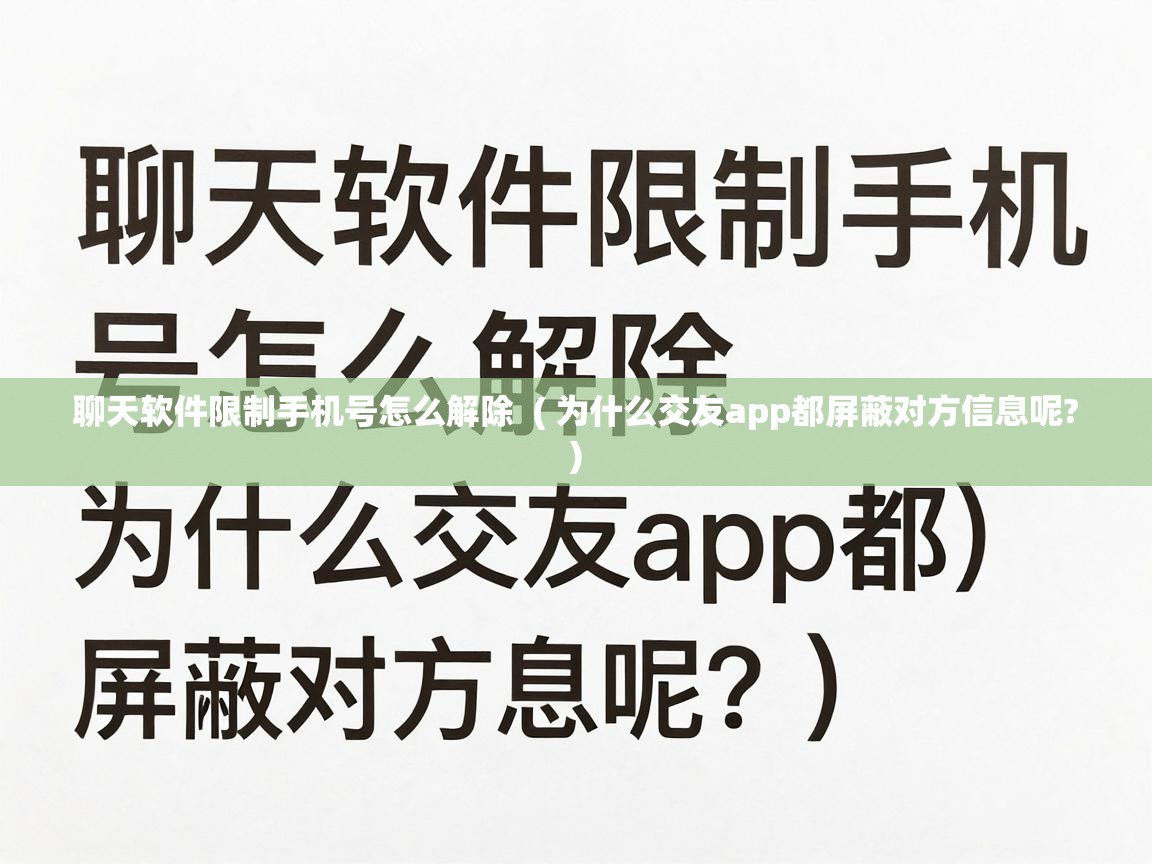  聊天软件限制手机号怎么解除  ( 为什么交友app都屏蔽对方信息呢? )