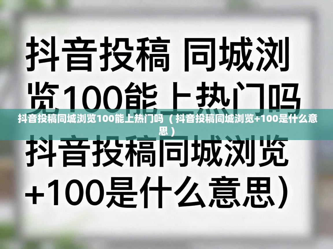  抖音投稿同城浏览100能上热门吗  ( 抖音投稿同城浏览+100是什么意思 )