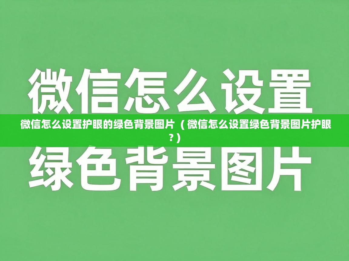  微信怎么设置护眼的绿色背景图片  ( 微信怎么设置绿色背景图片护眼? )