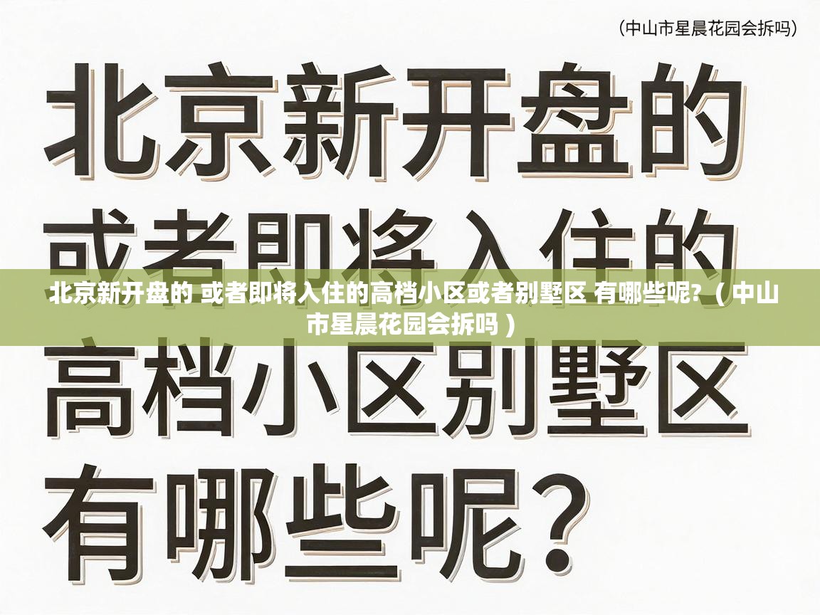  北京新开盘的 或者即将入住的高档小区或者别墅区 有哪些呢?  ( 中山市星晨花园会拆吗 )