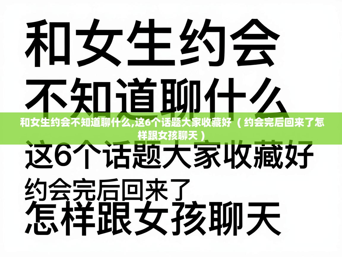  和女生约会不知道聊什么,这6个话题大家收藏好  ( 约会完后回来了怎样跟女孩聊天 )
