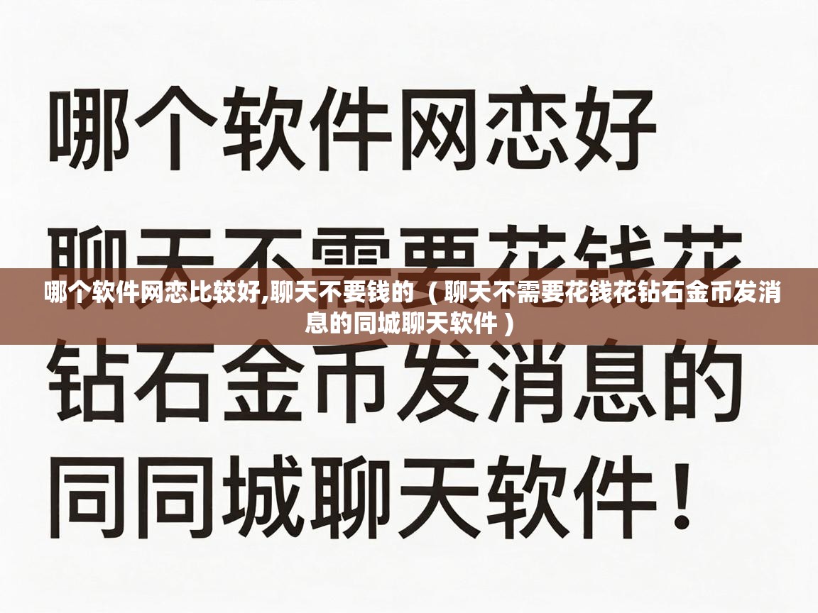  哪个软件网恋比较好,聊天不要钱的  ( 聊天不需要花钱花钻石金币发消息的同城聊天软件 )