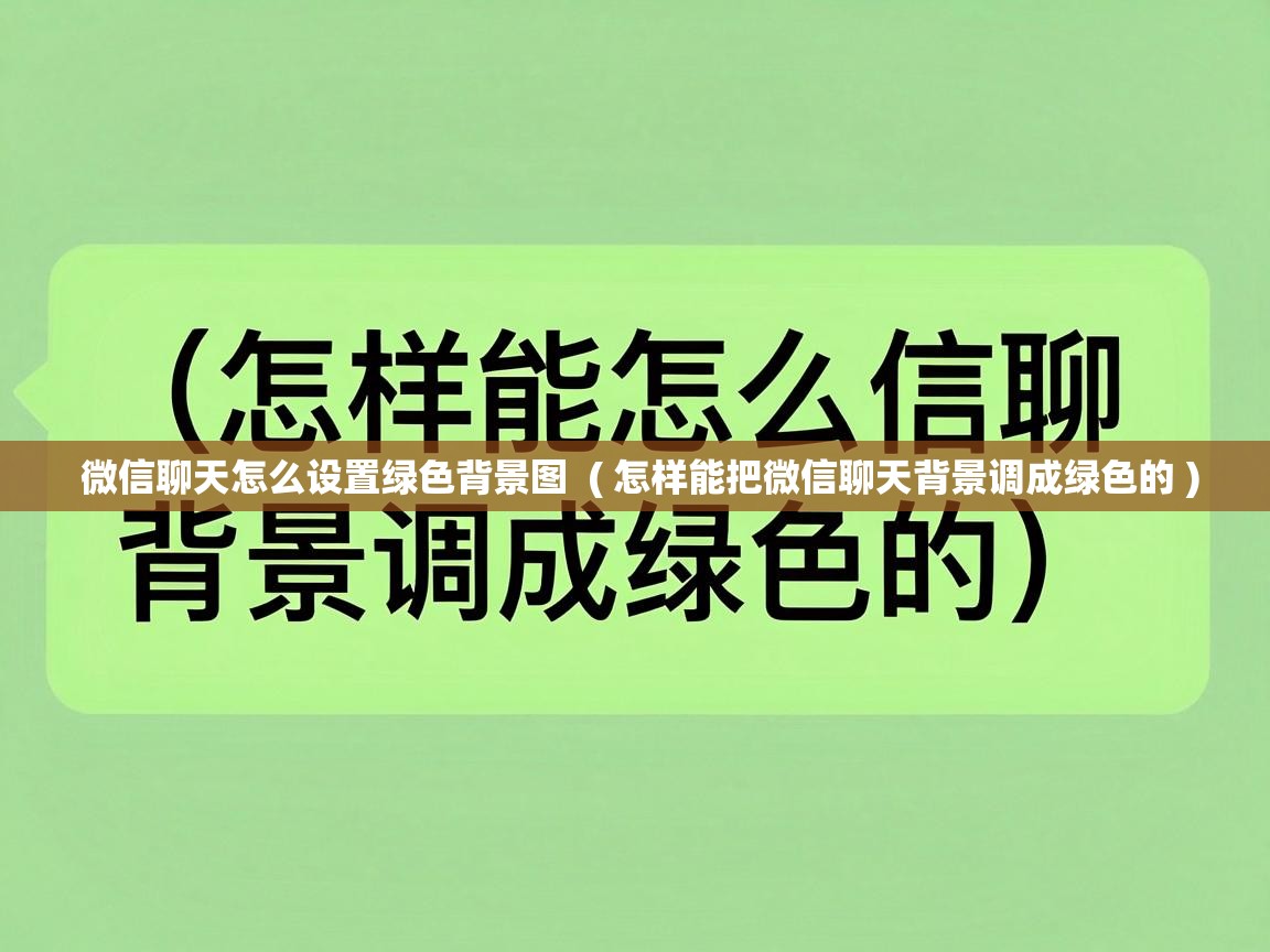  微信聊天怎么设置绿色背景图  ( 怎样能把微信聊天背景调成绿色的 )