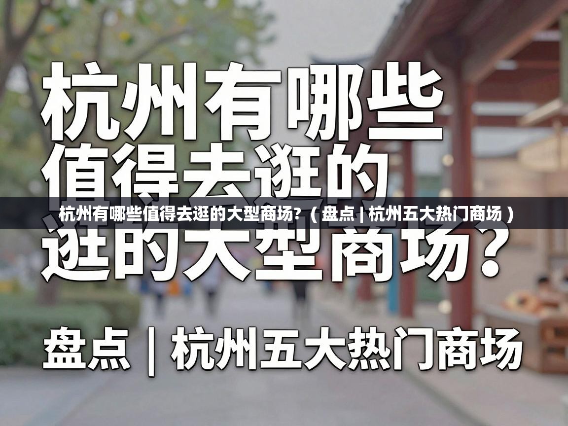  杭州有哪些值得去逛的大型商场?  ( 盘点 | 杭州五大热门商场 )