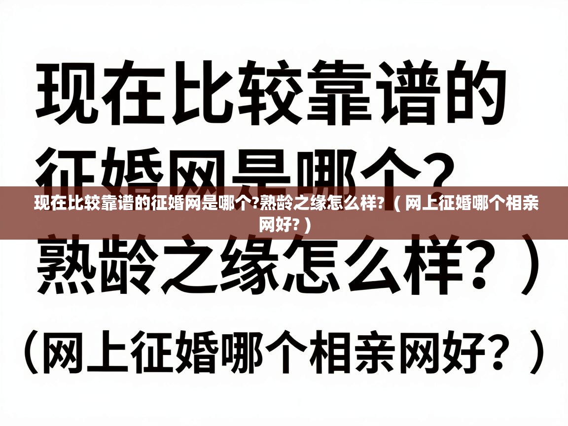  现在比较靠谱的征婚网是哪个?熟龄之缘怎么样?  ( 网上征婚哪个相亲网好? )