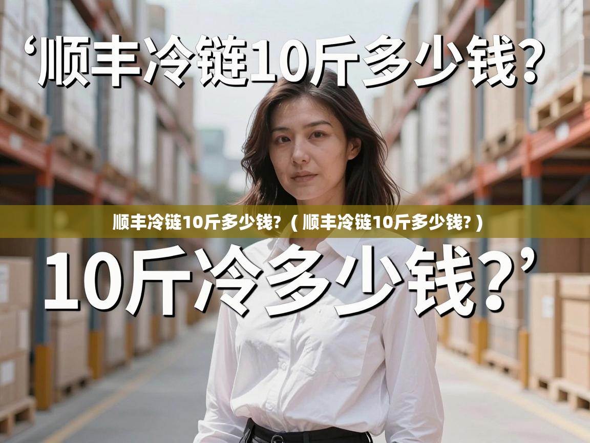  顺丰冷链10斤多少钱?  ( 顺丰冷链10斤多少钱? )