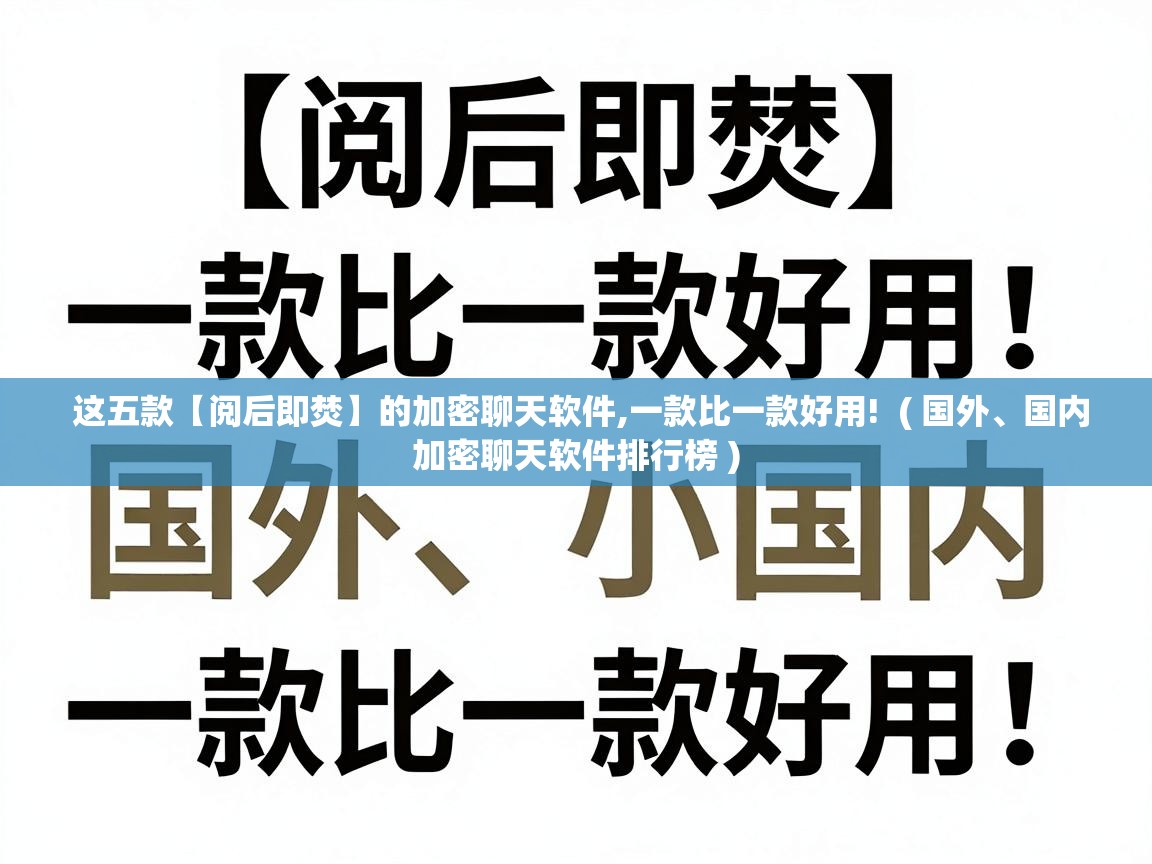  这五款【阅后即焚】的加密聊天软件,一款比一款好用!  ( 国外、国内加密聊天软件排行榜 )