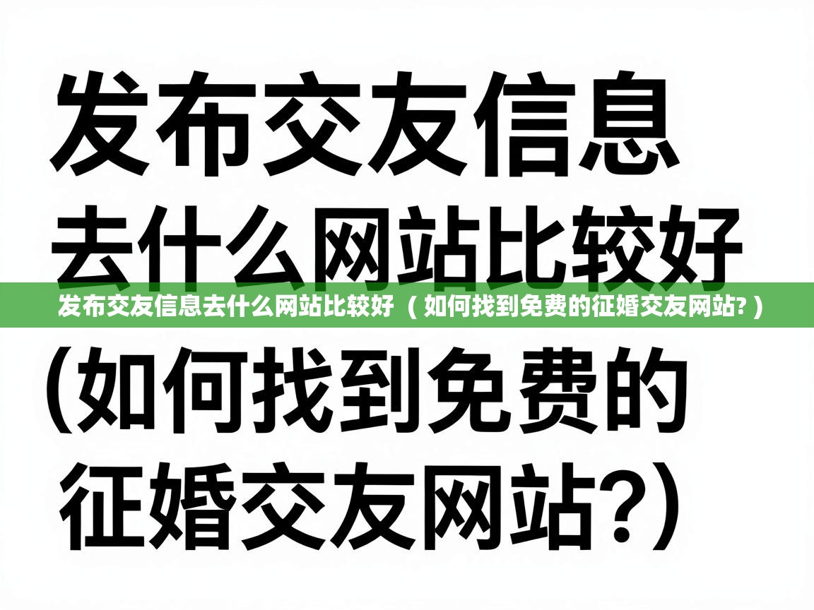  发布交友信息去什么网站比较好  ( 如何找到免费的征婚交友网站? )