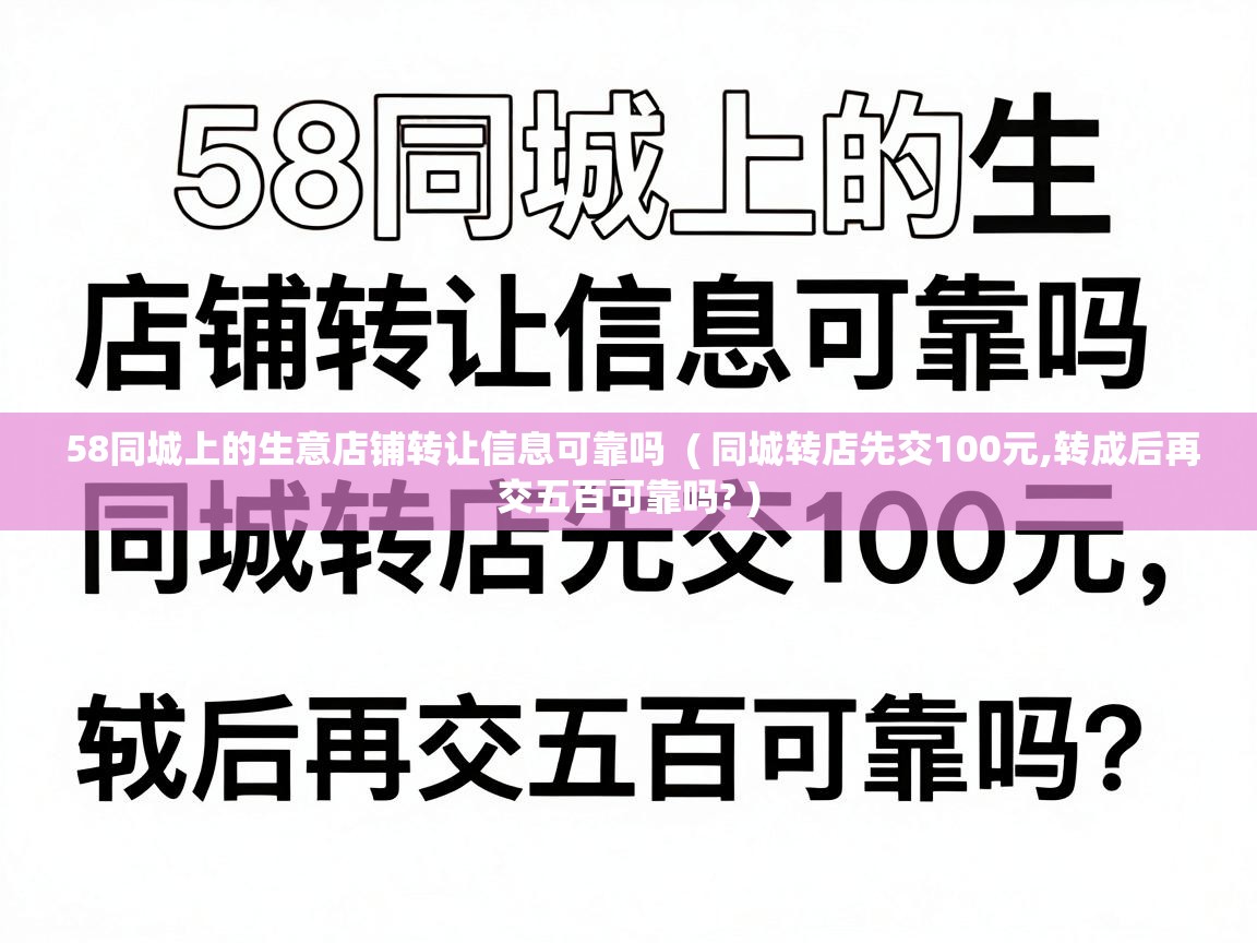  58同城上的生意店铺转让信息可靠吗  ( 同城转店先交100元,转成后再交五百可靠吗? )