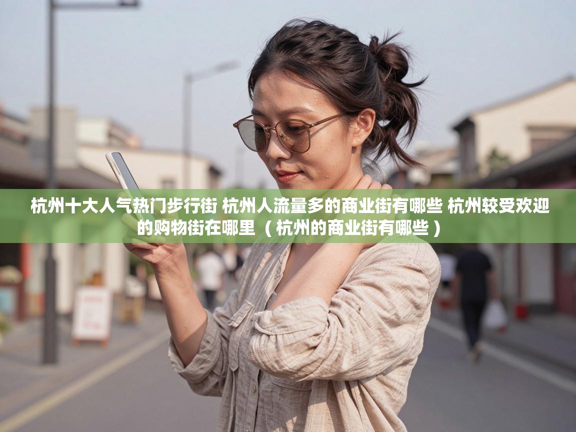  杭州十大人气热门步行街 杭州人流量多的商业街有哪些 杭州较受欢迎的购物街在哪里  ( 杭州的商业街有哪些 )