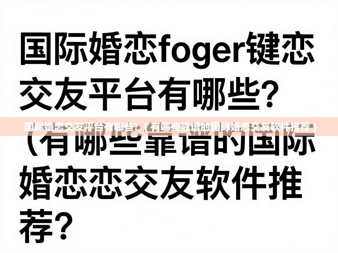  国际婚恋交友平台有哪些?  ( 有哪些靠谱的国际婚恋交友软件推荐 )