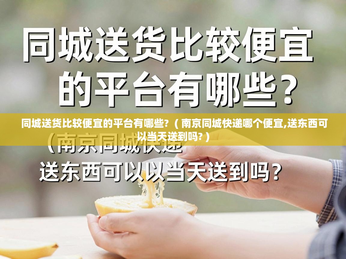  同城送货比较便宜的平台有哪些?  ( 南京同城快递哪个便宜,送东西可以当天送到吗? )