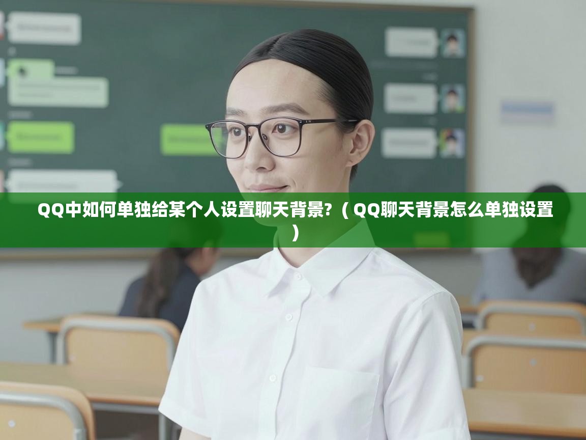  QQ中如何单独给某个人设置聊天背景?  ( QQ聊天背景怎么单独设置 )