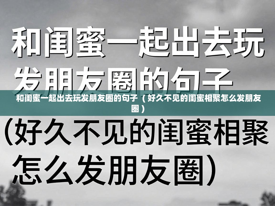  和闺蜜一起出去玩发朋友圈的句子  ( 好久不见的闺蜜相聚怎么发朋友圈 )