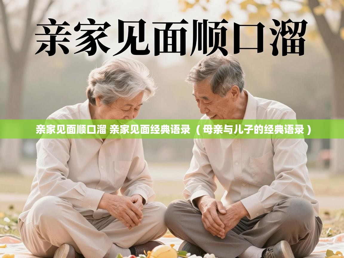  亲家见面顺口溜 亲家见面经典语录  ( 母亲与儿子的经典语录 )
