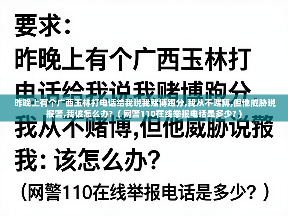  昨晚上有个广西玉林打电话给我说我赌博跑分,我从不赌博,但他威胁说报警,我该怎么办?  ( 网警110在线举报电话是多少? )