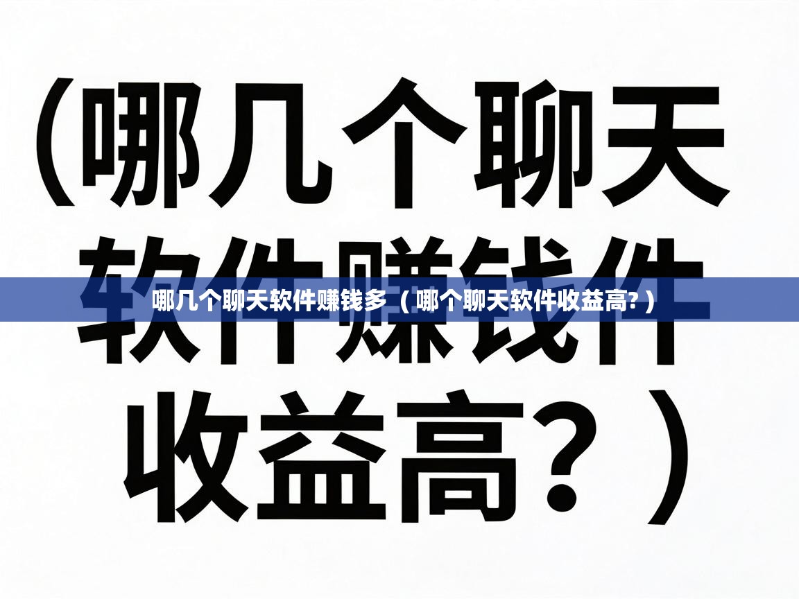  哪几个聊天软件赚钱多  ( 哪个聊天软件收益高? )