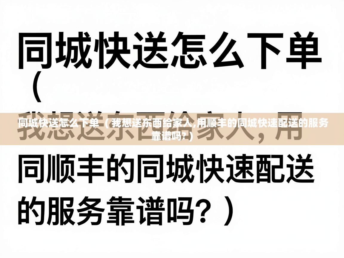  同城快送怎么下单  ( 我想送东西给家人,用顺丰的同城快速配送的服务靠谱吗? )