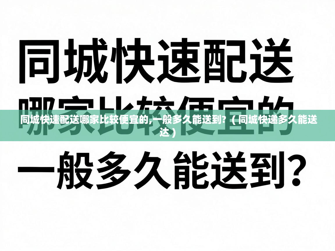  同城快速配送哪家比较便宜的,一般多久能送到?  ( 同城快递多久能送达 )