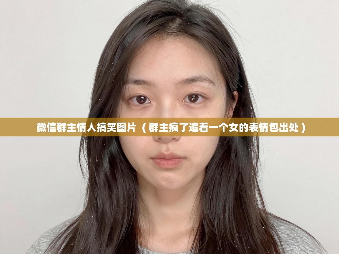  微信群主情人搞笑图片  ( 群主疯了追着一个女的表情包出处 )