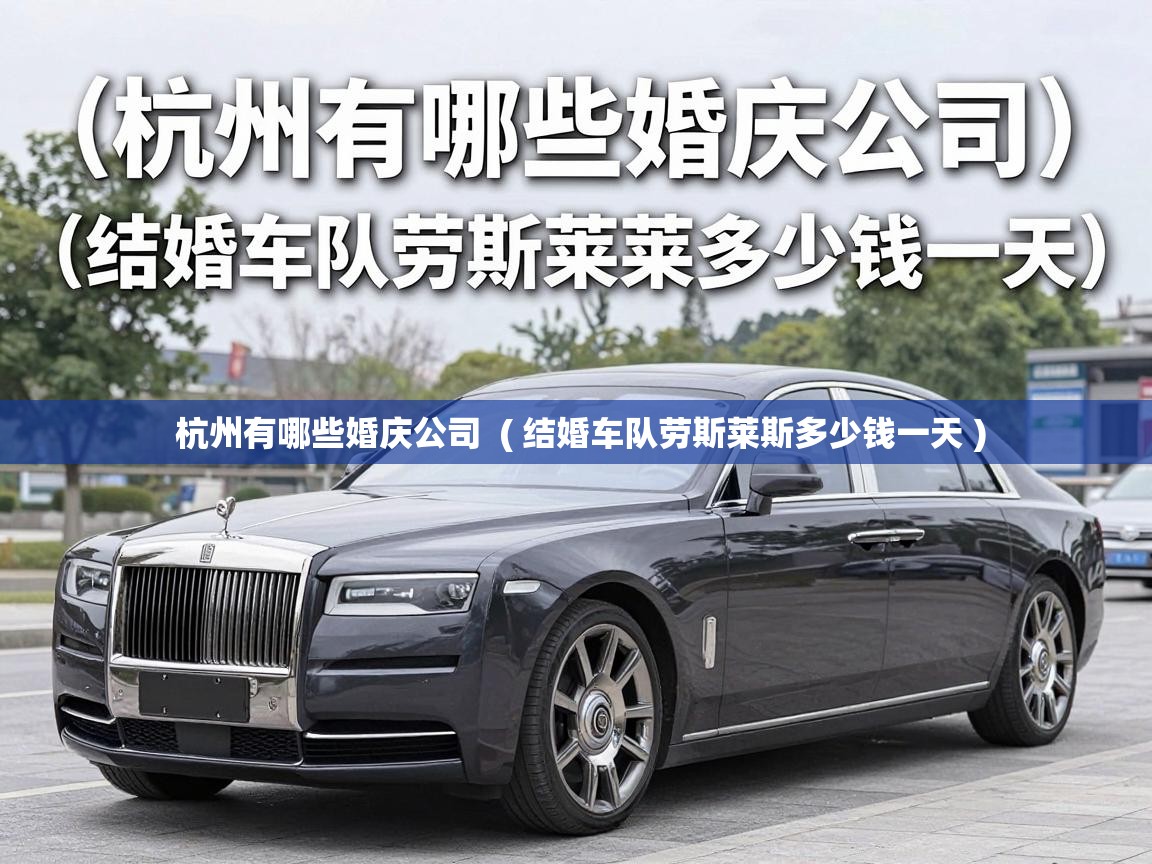  杭州有哪些婚庆公司  ( 结婚车队劳斯莱斯多少钱一天 )