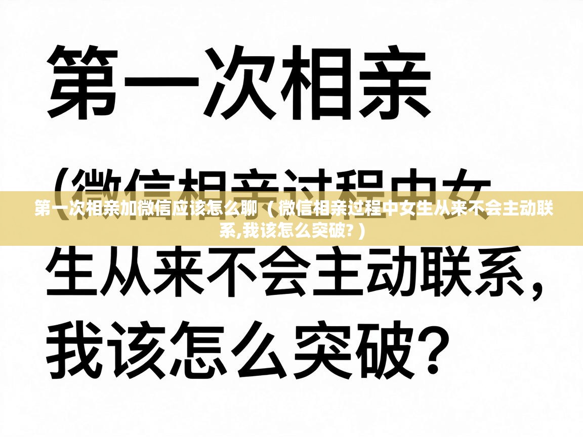  第一次相亲加微信应该怎么聊  ( 微信相亲过程中女生从来不会主动联系,我该怎么突破? )