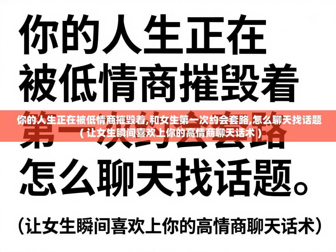 你的人生正在被低情商摧毁着,和女生第一次约会套路,怎么聊天找话题  ( 让女生瞬间喜欢上你的高情商聊天话术 )