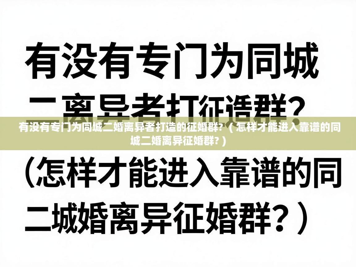  有没有专门为同城二婚离异者打造的征婚群?  ( 怎样才能进入靠谱的同城二婚离异征婚群? )