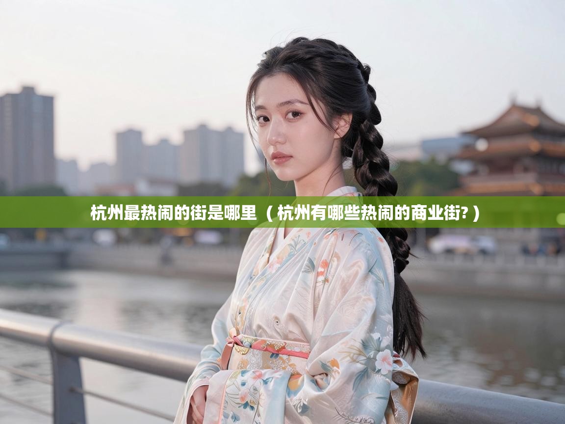  杭州最热闹的街是哪里  ( 杭州有哪些热闹的商业街? )