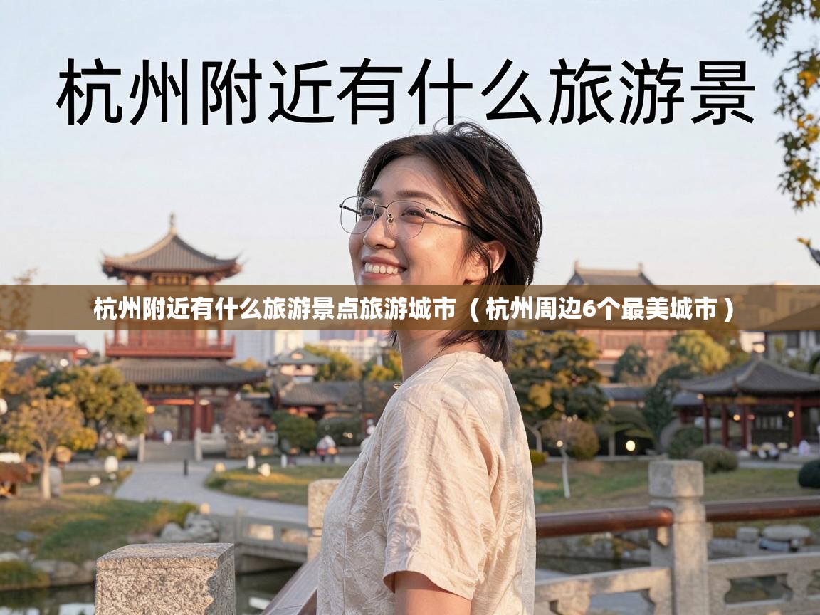  杭州附近有什么旅游景点旅游城市  ( 杭州周边6个最美城市 )