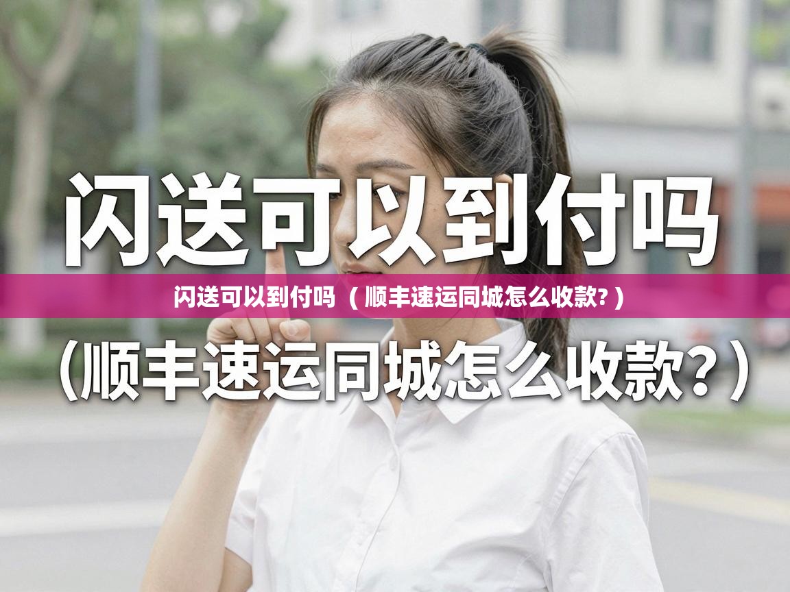  闪送可以到付吗  ( 顺丰速运同城怎么收款? )
