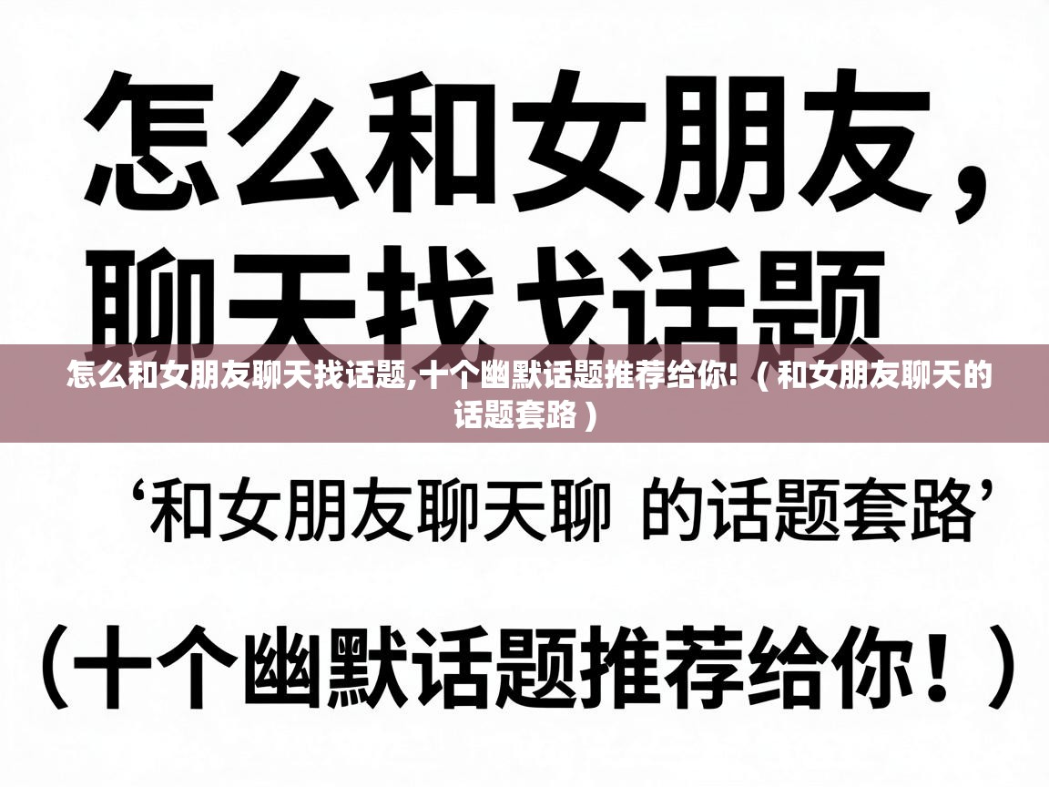  怎么和女朋友聊天找话题,十个幽默话题推荐给你!  ( 和女朋友聊天的话题套路 )