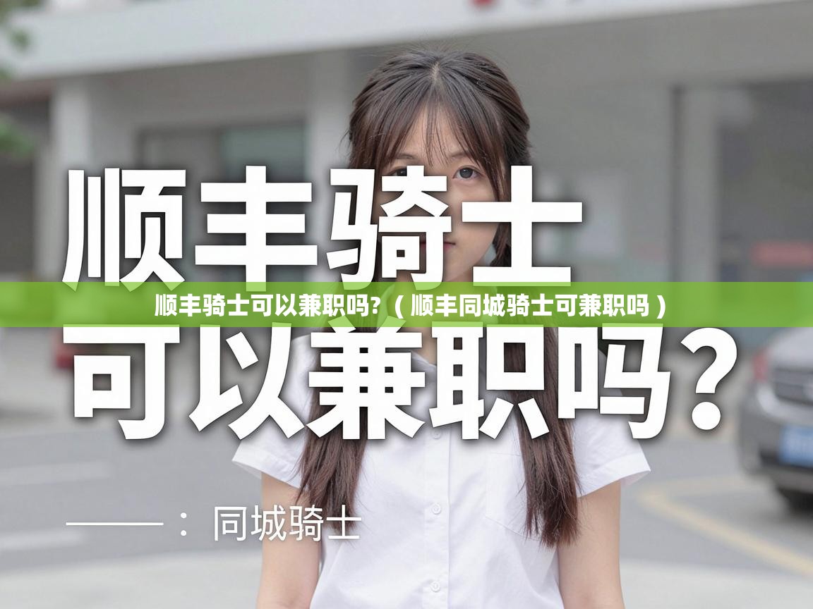  顺丰骑士可以兼职吗?  ( 顺丰同城骑士可兼职吗 )