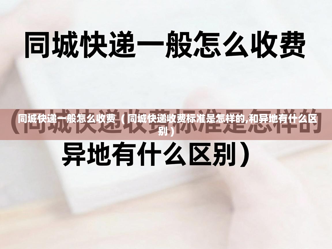  同城快递一般怎么收费  ( 同城快递收费标准是怎样的,和异地有什么区别 )